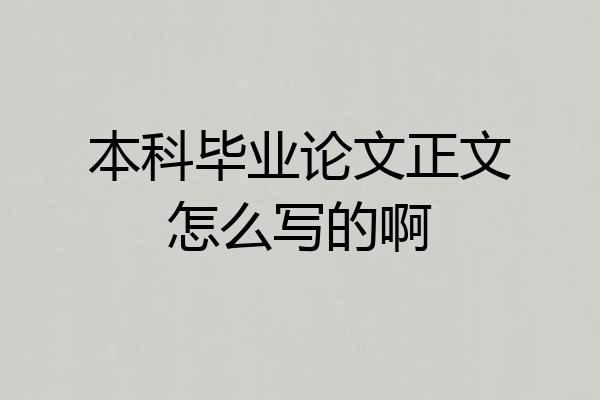 本科毕业论文正文怎么写的啊