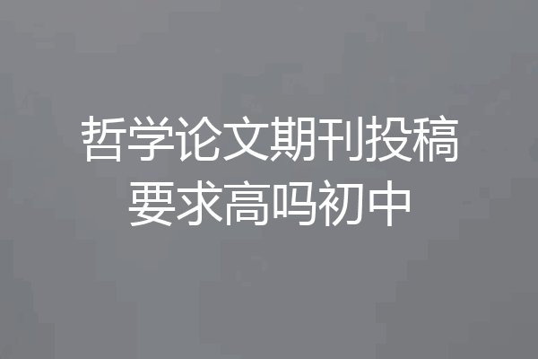 哲学论文期刊投稿要求高吗初中