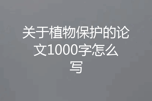 关于植物保护的论文1000字怎么写