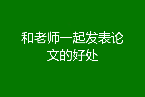 和老师一起发表论文的好处