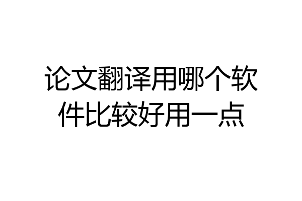 论文翻译用哪个软件比较好用一点