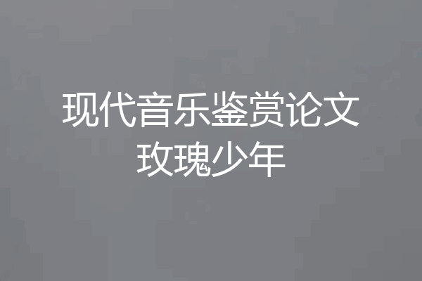 现代音乐鉴赏论文玫瑰少年