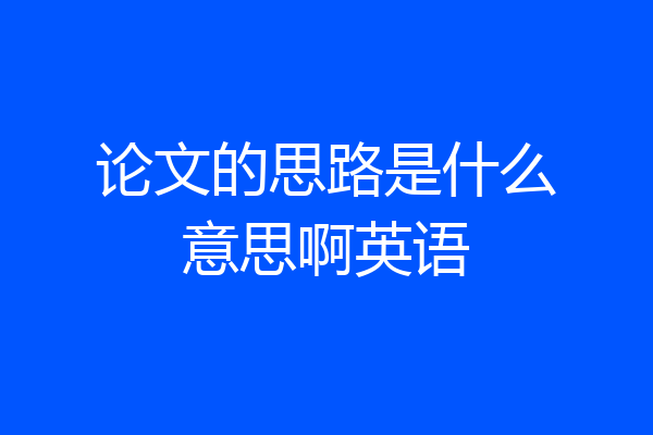 论文的思路是什么意思啊英语