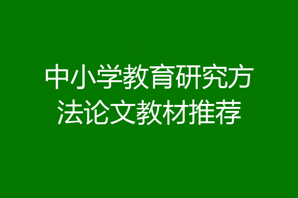 中小学教育研究方法论文教材推荐