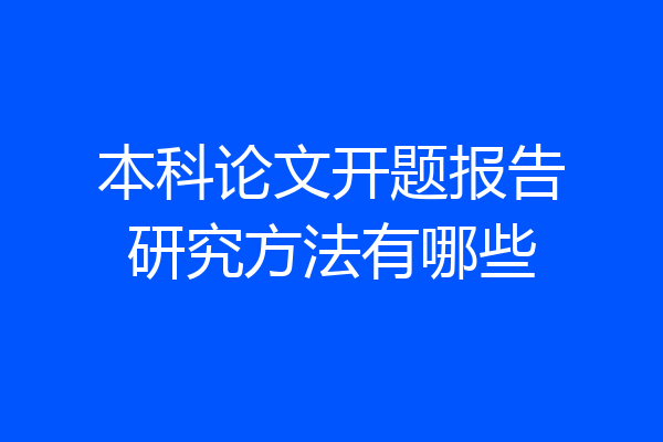 本科论文开题报告研究方法有哪些