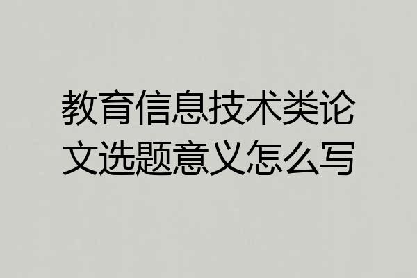 教育信息技术类论文选题意义怎么写