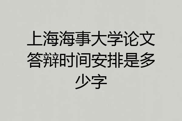 上海海事大学论文答辩时间安排是多少字