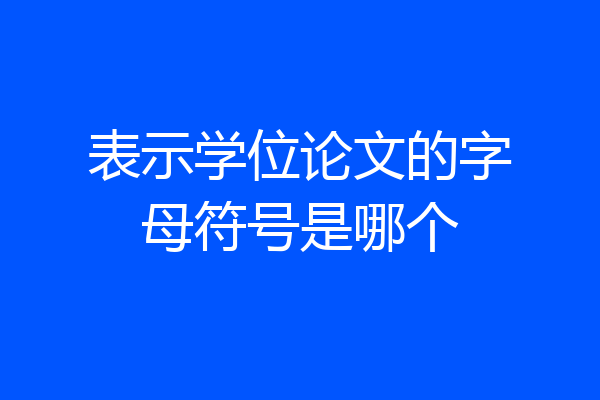 表示学位论文的字母符号是哪个