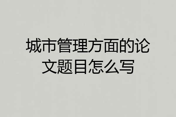 城市管理方面的论文题目怎么写