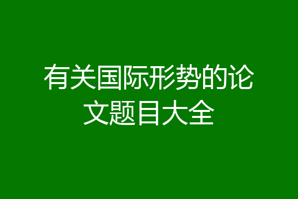 有关国际形势的论文题目大全