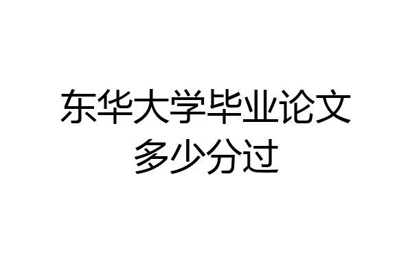 东华大学毕业论文多少分过