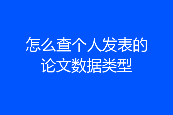 怎么查个人发表的论文数据类型