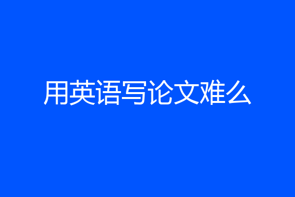 用英语写论文难么