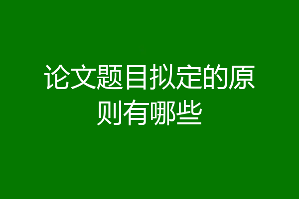 论文题目拟定的原则有哪些