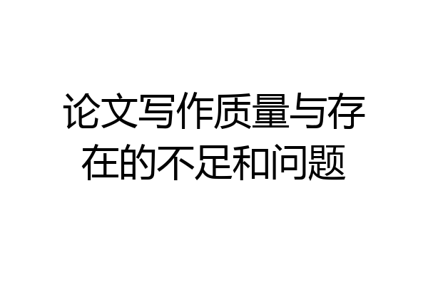论文写作质量与存在的不足和问题