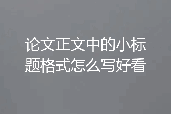 论文正文中的小标题格式怎么写好看