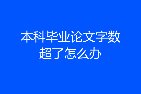 本科毕业论文字数超了怎么办
