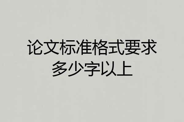 论文标准格式要求多少字以上