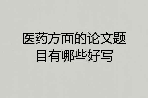 医药方面的论文题目有哪些好写