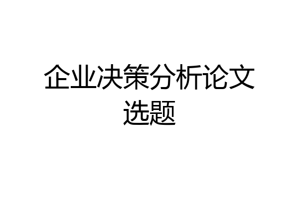 企业决策分析论文选题