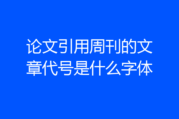 论文引用周刊的文章代号是什么字体