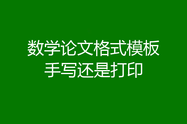 数学论文格式模板手写还是打印