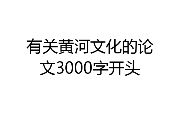 有关黄河文化的论文3000字开头