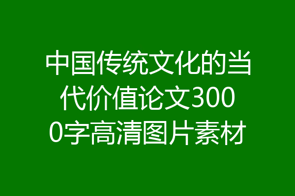 中国传统文化的当代价值论文3000字高清图片素材