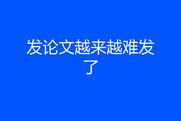 发论文越来越难发了