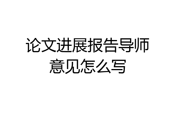 论文进展报告导师意见怎么写