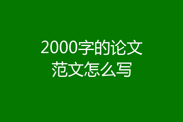 2000字的论文范文怎么写
