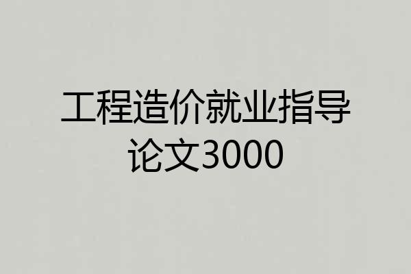 工程造价就业指导论文3000