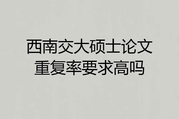 西南交大硕士论文重复率要求高吗