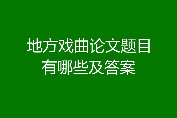 地方戏曲论文题目有哪些及答案