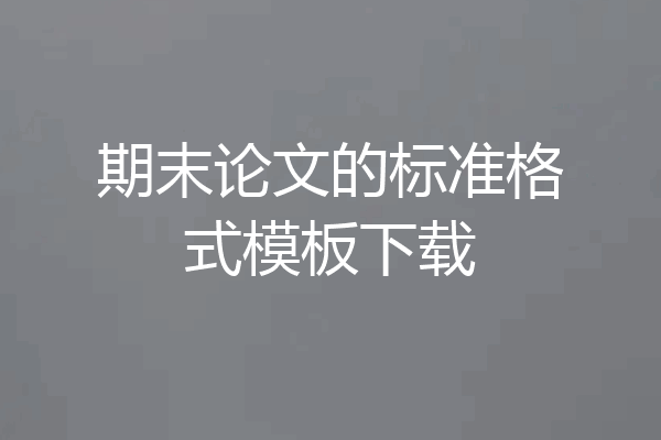 期末论文的标准格式模板下载