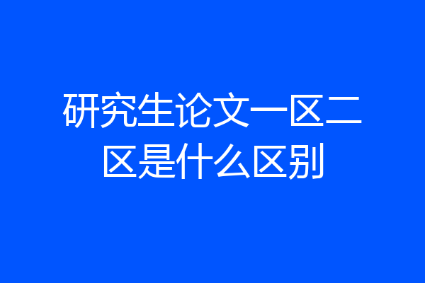 研究生论文一区二区是什么区别