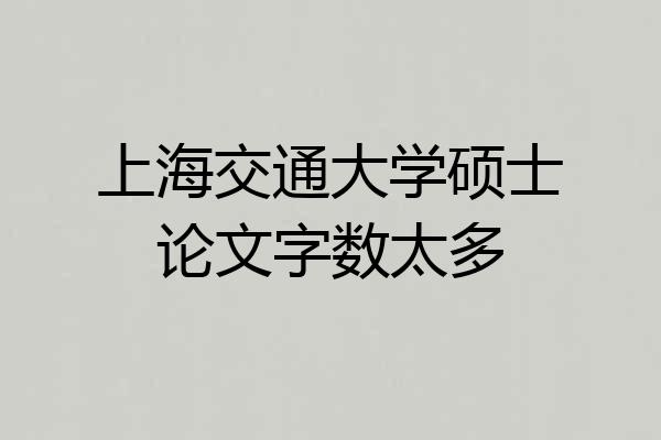 上海交通大学硕士论文字数太多