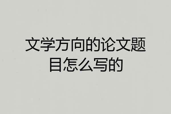 文学方向的论文题目怎么写的