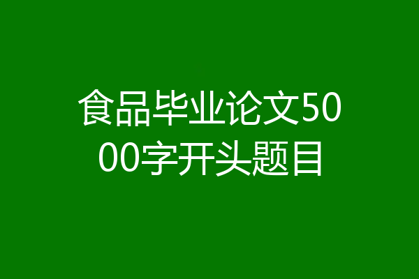 食品毕业论文5000字开头题目