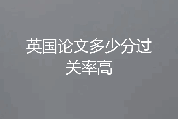 英国论文多少分过关率高