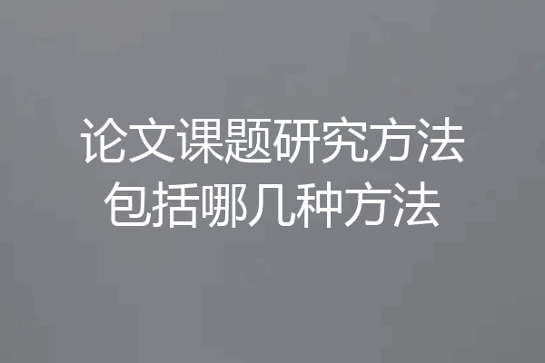 论文课题研究方法包括哪几种方法