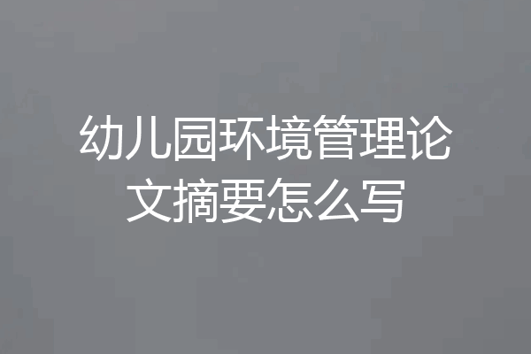 幼儿园环境管理论文摘要怎么写