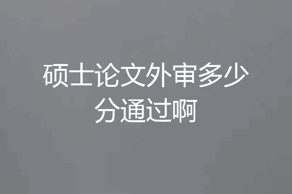 硕士论文外审多少分通过啊