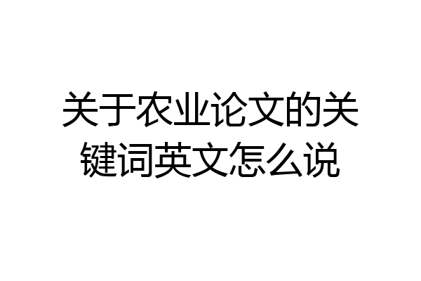 关于农业论文的关键词英文怎么说