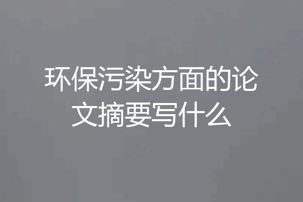 环保污染方面的论文摘要写什么