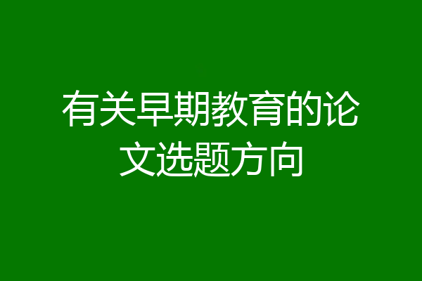 有关早期教育的论文选题方向