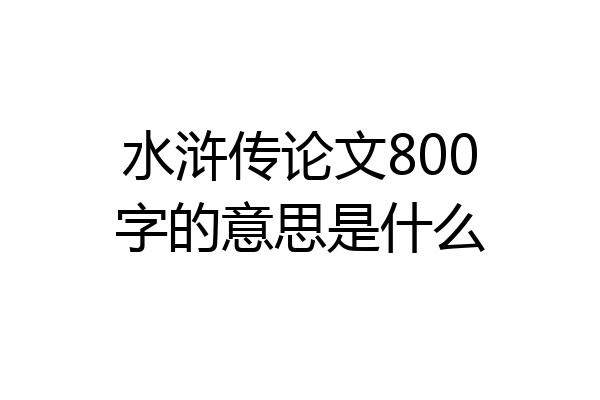 水浒传论文800字的意思是什么