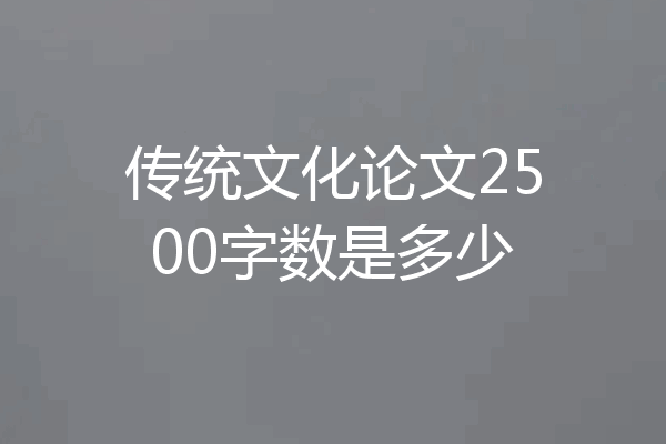 传统文化论文2500字数是多少