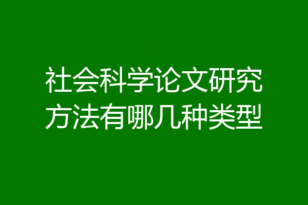 社会科学论文研究方法有哪几种类型