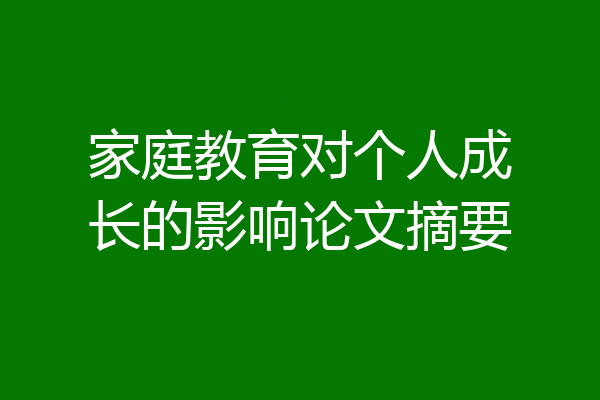 家庭教育对个人成长的影响论文摘要
